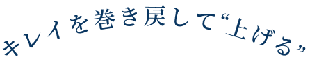 キレイを巻き戻して”上げる”
